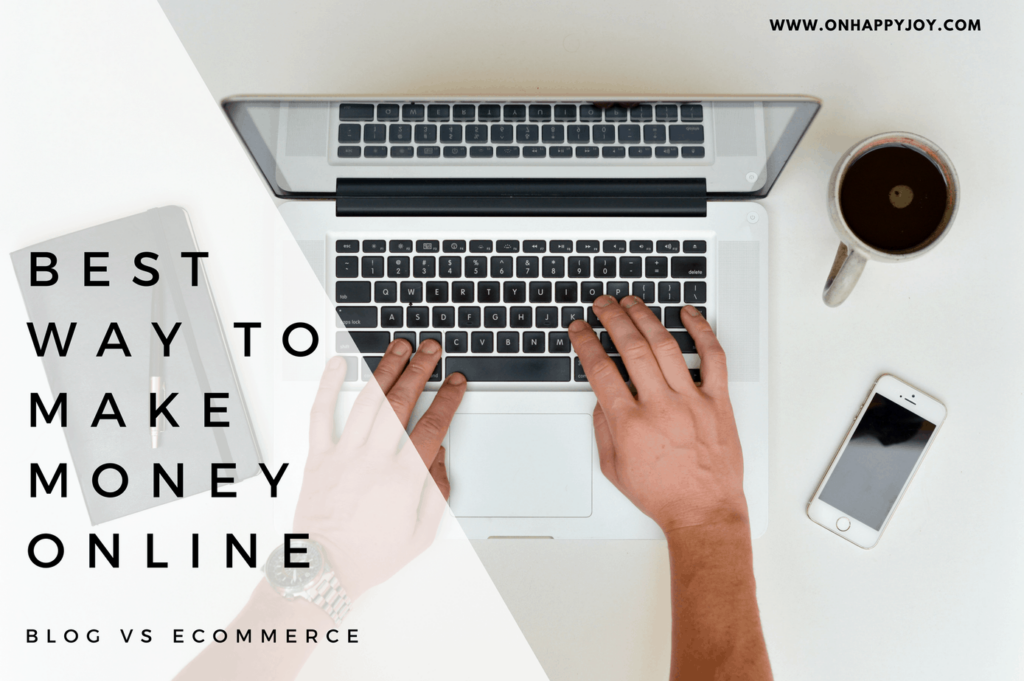 Best Way To Make Money Online - Ecommerce or Blogging? - Oh Happy Joy!